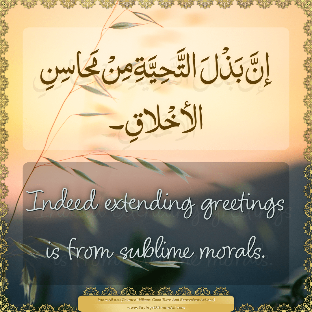 Indeed extending greetings is from sublime morals.